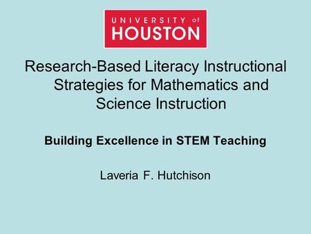 Research-Based Literacy Instructional Strategies for Mathematics and Science Instruction Building Excellence in STEM Teaching Laveria F. Hutchison.