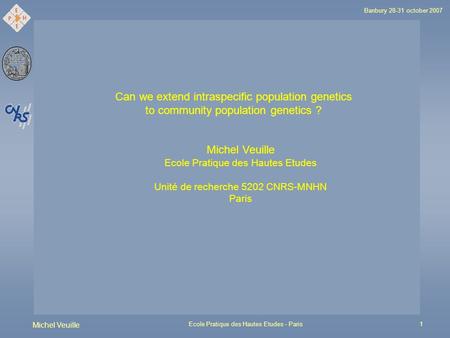 Banbury 28-31 october 2007 Michel Veuille Ecole Pratique des Hautes Etudes - Paris1 Can we extend intraspecific population genetics to community population.