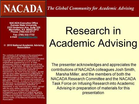 Research in Academic Advising The presenter acknowledges and appreciates the contributions of NACADA colleagues Josh Smith, Marsha Miller, and the members.