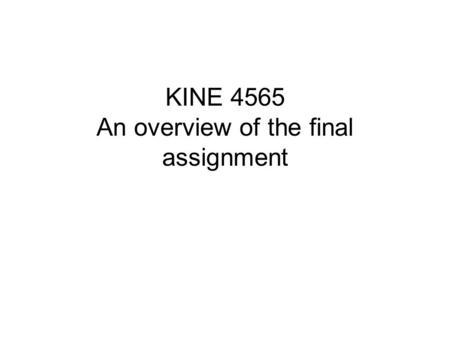 KINE 4565 An overview of the final assignment