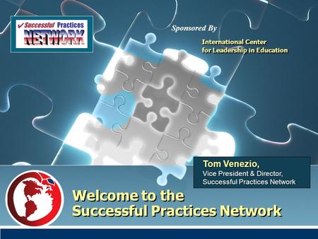 Welcome to the Successful Practices Network Tom Venezio, Vice President & Director, Successful Practices Network International Center for Leadership in.