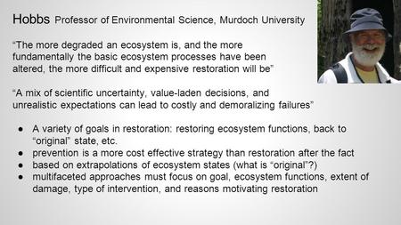 Hobbs Professor of Environmental Science, Murdoch University “The more degraded an ecosystem is, and the more fundamentally the basic ecosystem processes.