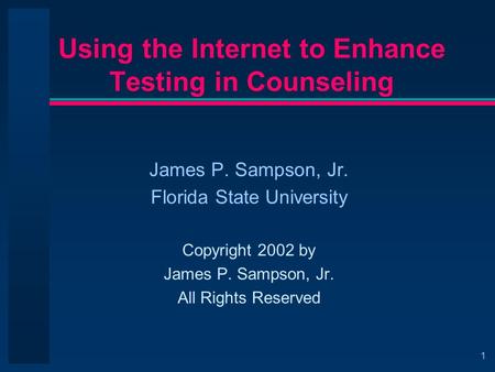 1 Using the Internet to Enhance Testing in Counseling James P. Sampson, Jr. Florida State University Copyright 2002 by James P. Sampson, Jr. All Rights.