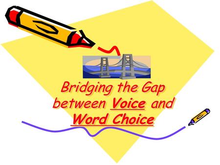 Bridging the Gap between Voice and Word Choice. Word Choice Definition: By definition, word choice at its best means precise, colorful, descriptive and.