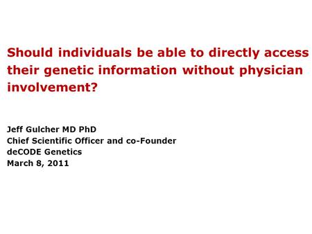 Should individuals be able to directly access their genetic information without physician involvement? Jeff Gulcher MD PhD Chief Scientific Officer and.