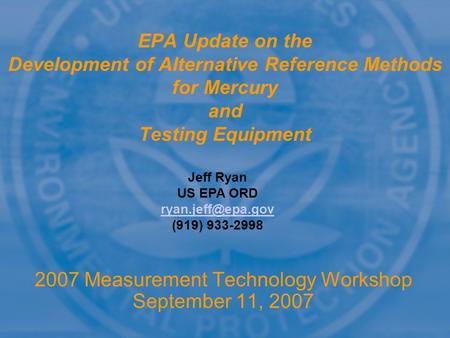 2007 Measurement Technology Workshop September 11, 2007 EPA Update on the Development of Alternative Reference Methods for Mercury and Testing Equipment.