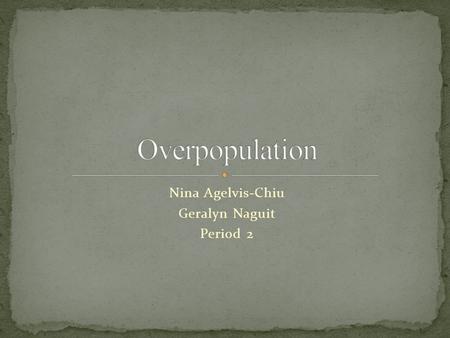 Nina Agelvis-Chiu Geralyn Naguit Period 2. Overpopulation is a major increase of human race in the world. It’s when organisms exceed their carrying capacity.