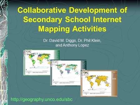 Collaborative Development of Secondary School Internet Mapping Activities Dr. David M. Diggs, Dr. Phil Klein, and Anthony Lopez