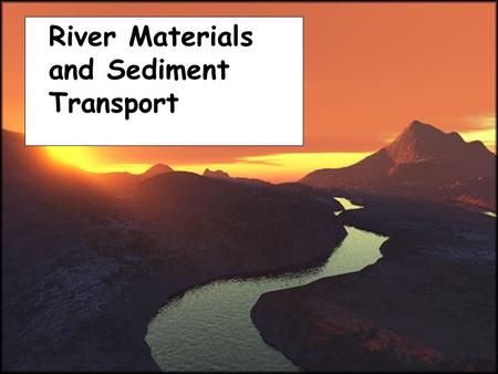 River Materials and Sediment Transport