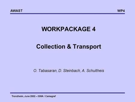 WP4 AWAST Trondheim, June 2002 – ISWA / Cemagref WORKPACKAGE 4 Collection & Transport O. Tabasaran, D. Steinbach, A. Schultheis.