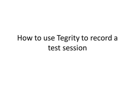 How to use Tegrity to record a test session. Tegrity is a feature within Connect that allows students to record both their computer screen and themselves.