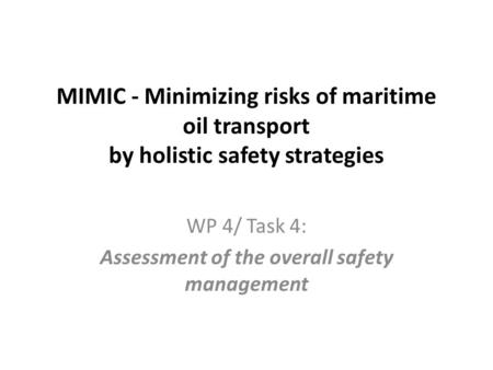 MIMIC - Minimizing risks of maritime oil transport by holistic safety strategies WP 4/ Task 4: Assessment of the overall safety management.