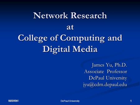 9/22/20151 Network Research at College of Computing and Digital Media James Yu, Ph.D. Associate Professor DePaul University 08/31/09.