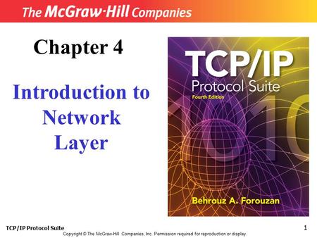 TCP/IP Protocol Suite 1 Copyright © The McGraw-Hill Companies, Inc. Permission required for reproduction or display. Chapter 4 Introduction to Network.