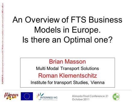 Almada Final Conference 21 October 2011 FLIPPER FL exible transport services and I CT P latform for eco-mobility in urban and rural Euro PE an a R eas.