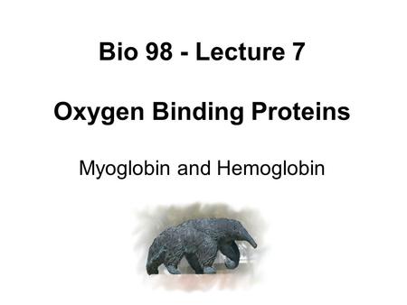 Bio 98 - Lecture 7 Oxygen Binding Proteins