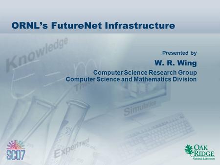 Presented by ORNL’s FutureNet Infrastructure W. R. Wing Computer Science Research Group Computer Science and Mathematics Division.