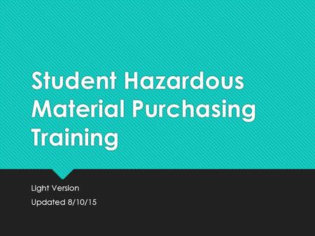 Student Hazardous Material Purchasing Training Light Version Updated 8/10/15 Light Version Updated 8/10/15.