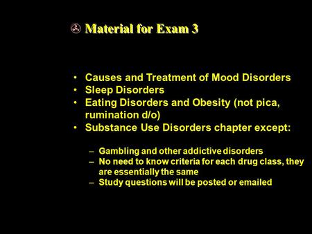 > Material for Exam 3 Causes and Treatment of Mood Disorders Sleep Disorders Eating Disorders and Obesity (not pica, rumination d/o) Substance Use Disorders.