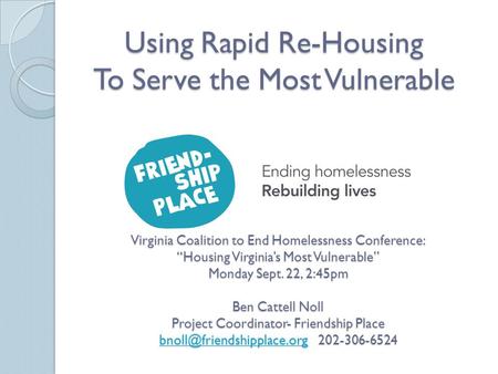 Using Rapid Re-Housing To Serve the Most Vulnerable Virginia Coalition to End Homelessness Conference: “Housing Virginia’s Most Vulnerable” Monday Sept.