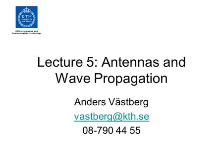 Lecture 5: Antennas and Wave Propagation Anders Västberg 08-790 44 55.