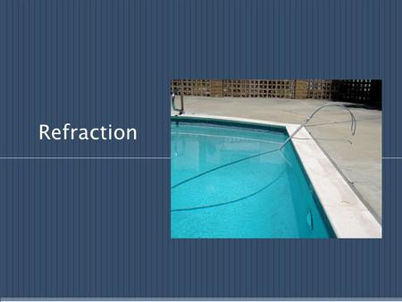 Refraction. What is Refraction  Refraction occurs when light moves from one medium (material) to another  Because of density differences light will.