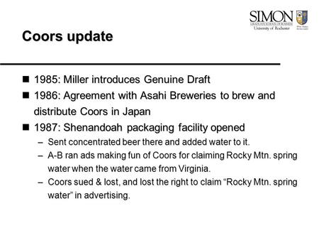 Coors update 1985: Miller introduces Genuine Draft 1985: Miller introduces Genuine Draft 1986: Agreement with Asahi Breweries to brew and distribute Coors.