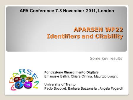 APARSEN WP22 Identifiers and Citability APARSEN WP22 Identifiers and Citability Some key results Fondazione Rinascimento Digitale Emanuele Bellini, Chiara.