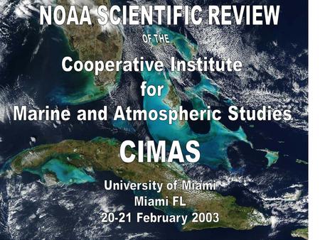 A Brief Introduction to CIMAS The CIMAS Vision:  To serve as a center of excellence in Earth Systems Science and the human interactions with the Earth.