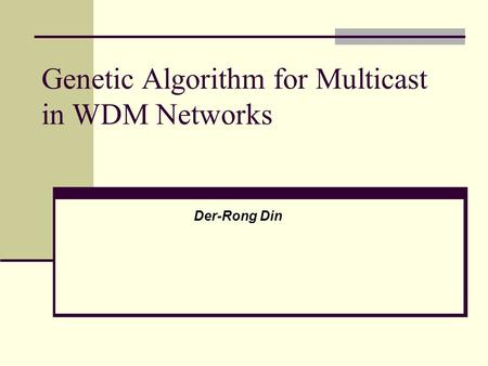 Genetic Algorithm for Multicast in WDM Networks Der-Rong Din.