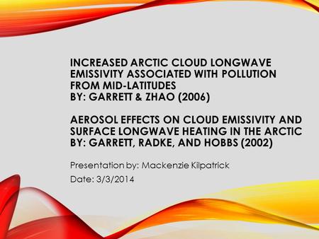 INCREASED ARCTIC CLOUD LONGWAVE EMISSIVITY ASSOCIATED WITH POLLUTION FROM MID-LATITUDES BY: GARRETT & ZHAO (2006) AEROSOL EFFECTS ON CLOUD EMISSIVITY AND.