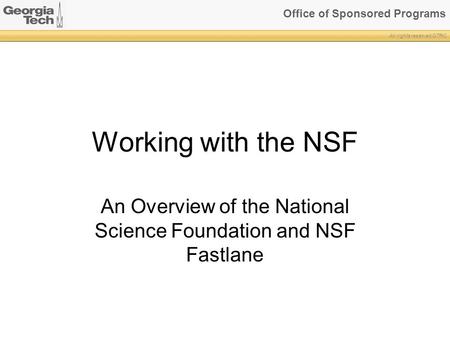 Office of Sponsored Programs All rights reserved GTRC Working with the NSF An Overview of the National Science Foundation and NSF Fastlane.