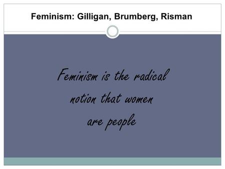 Feminism: Gilligan, Brumberg, Risman