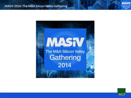 MASiV 2014: The M&A Silicon Valley Gathering. The Key M&A Market Driver: CEO Confidence Source: Vistage CEO Survey, responses from 1,601 U.S. CEOs, surveyed.