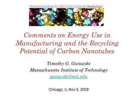 Comments on Energy Use in Manufacturing and the Recycling Potential of Carbon Nanotubes Timothy G. Gutowski Massachusetts Institute of Technology