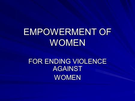 EMPOWERMENT OF WOMEN FOR ENDING VIOLENCE AGAINST WOMEN.