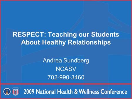 RESPECT: Teaching our Students About Healthy Relationships Andrea Sundberg NCASV 702-990-3460.