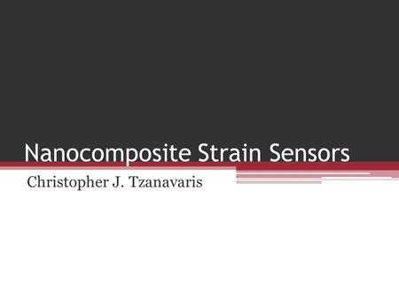 Nanocomposite Strain Sensors Christopher J. Tzanavaris.