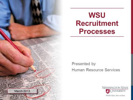 Presented by Human Resource Services WSU Recruitment Processes March 2013.