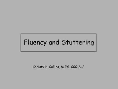 Fluency and Stuttering Christy H. Collins, M.Ed., CCC-SLP.