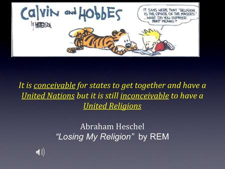 It is conceivable for states to get together and have a United Nations but it is still inconceivable to have a United Religions Abraham Heschel “Losing.