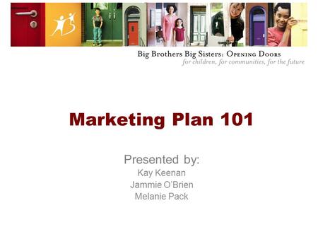 Marketing Plan 101 Presented by: Kay Keenan Jammie O’Brien Melanie Pack.