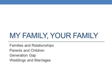 My family, your family Families and Relationships Parents and Children