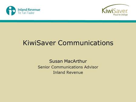 KiwiSaver Communications Susan MacArthur Senior Communications Advisor Inland Revenue.