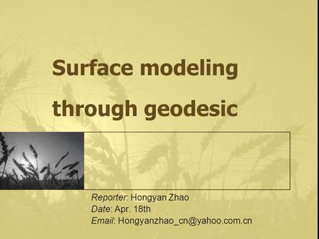 Surface modeling through geodesic Reporter: Hongyan Zhao Date: Apr. 18th