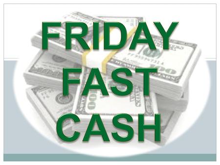 FRIDAY FAST CASH.