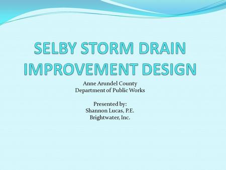 Anne Arundel County Department of Public Works Presented by: Shannon Lucas, P.E. Brightwater, Inc.