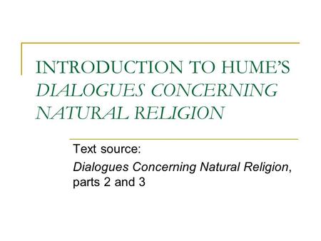 INTRODUCTION TO HUME’S DIALOGUES CONCERNING NATURAL RELIGION Text source: Dialogues Concerning Natural Religion, parts 2 and 3.