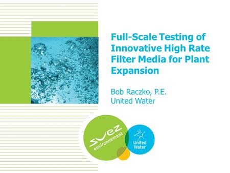 1 Full-Scale Testing of Innovative High Rate Filter Media for Plant Expansion Bob Raczko, P.E. United Water.