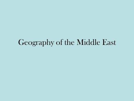 Geography of the Middle East. Where is it? Southwest Asia North Africa Europe - (a bit of Turkey)